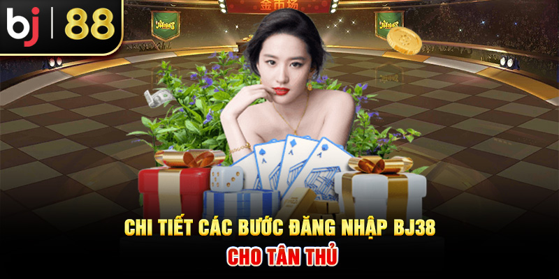 Chi tiết các bước đăng nhập BJ38 cho tân thủ