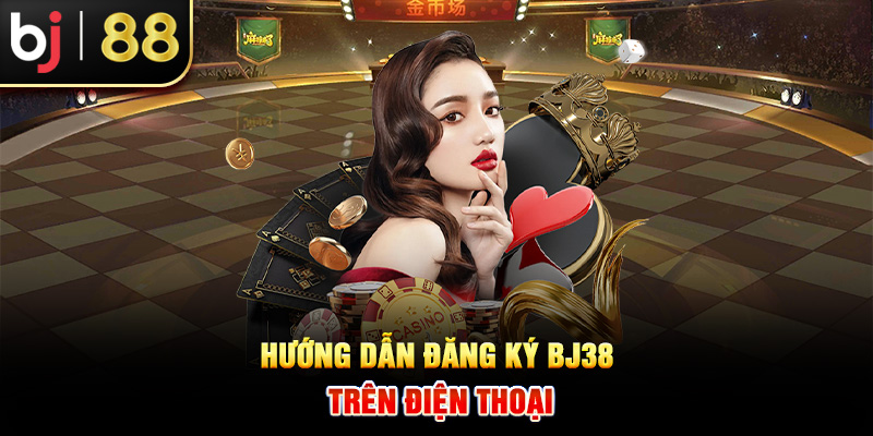 Hướng dẫn đăng ký BJ38 trên điện thoại