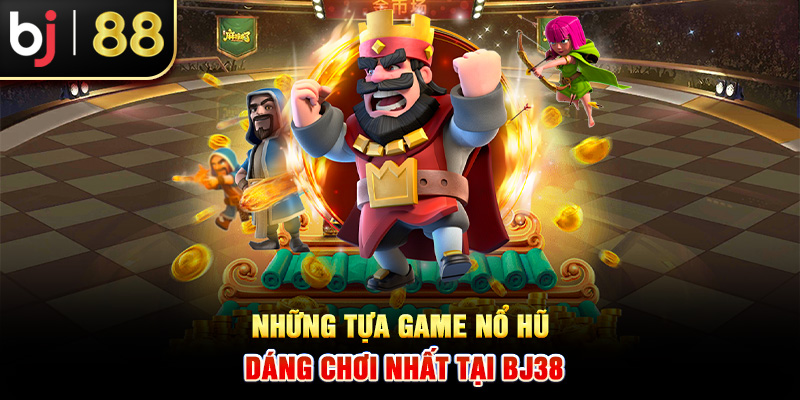 Những tựa game nổ hũ đáng chơi nhất tại BJ38